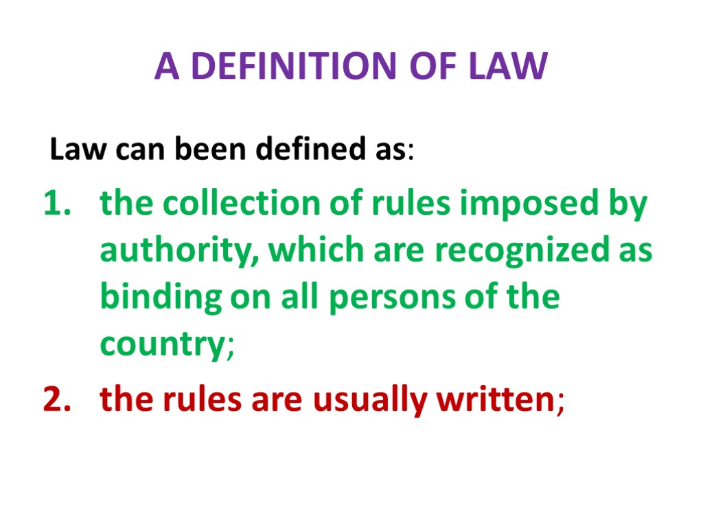 A DEFINITION OF LAW Law can been defined as: the collection of rules imposed